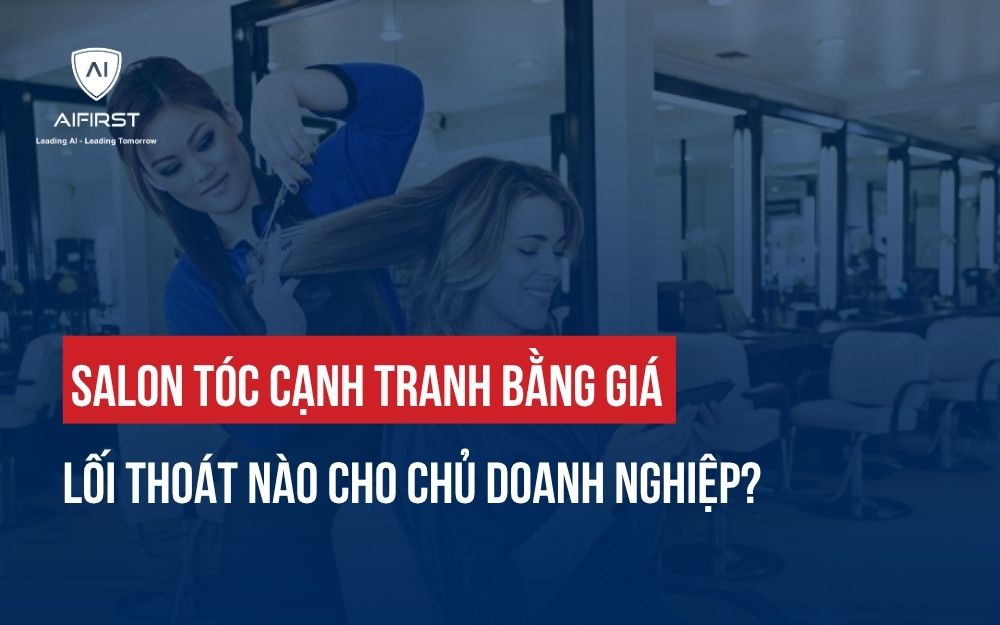 SALON TÓC CẠNH TRANH BẰNG GIÁ: LỐI THOÁT NÀO CHO CHỦ DOANH NGHIỆP?